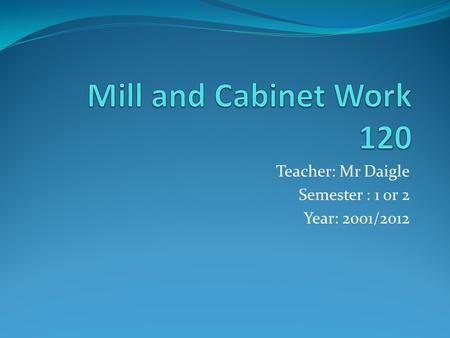 Teacher: Mr Daigle Semester : 1 or 2 Year: 2001/2012.