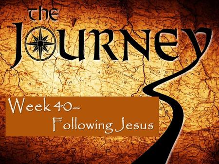 Week 40– Following Jesus.