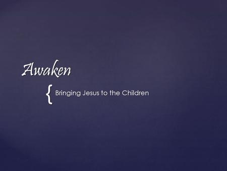 { Awaken Bringing Jesus to the Children. Prayer What is the most difficult aspect of your Catholic faith? Introductions What is one memory you have of.