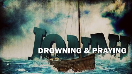 Jonah 1:15 We left Jonah being tossed overboard to his death. We left Jonah being tossed overboard to his death. This would be an adequate story if Jonah.