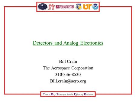 C osmic R Ay T elescope for the E ffects of R adiation Detectors and Analog Electronics Bill Crain The Aerospace Corporation 310-336-8530