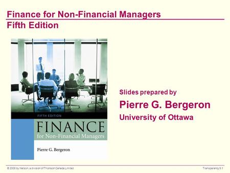 © 2008 by Nelson, a division of Thomson Canada Limited Transparency 9.1 Finance for Non-Financial Managers Fifth Edition Slides prepared by Pierre G. Bergeron.