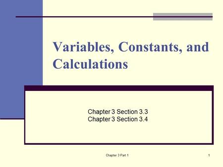 Chapter 3 Part 11 Variables, Constants, and Calculations Chapter 3 Section 3.3 Chapter 3 Section 3.4.