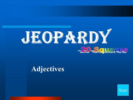 Jeopardy Start Adjectives Word Bank Demonstrative, Possessive, Interrogative Distributive, Indefinite Positive, Comparative, Superlative.