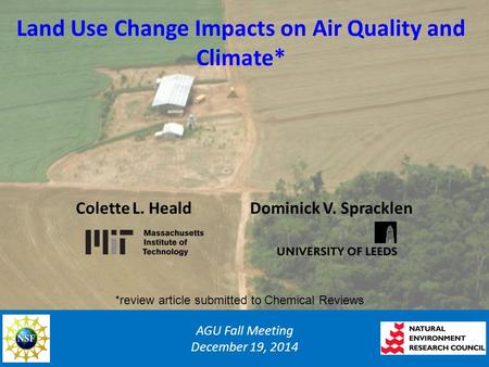 Land Use Change Impacts on Air Quality and Climate* AGU Fall Meeting December 19, 2014 Colette L. Heald Dominick V. Spracklen *review article submitted.
