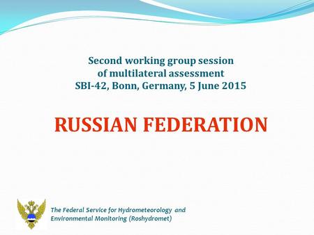 Second working group session of multilateral assessment SBI-42, Bonn, Germany, 5 June 2015 RUSSIAN FEDERATION The Federal Service for Hydrometeorology.