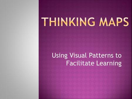 Using Visual Patterns to Facilitate Learning. Developed in 1988 by Dr. David Hyerle 8 Maps that are used by teachers and students for reading comprehension,