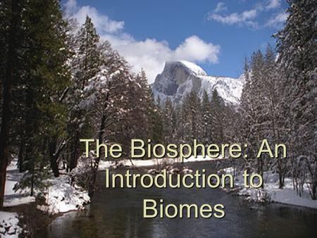The Biosphere: An Introduction to Biomes. Earths Biomes Ecology Organization Population Community Ecosystem -scientific study of the interactions between.
