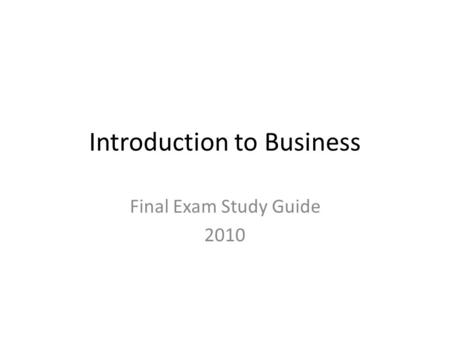 Introduction to Business Final Exam Study Guide 2010.