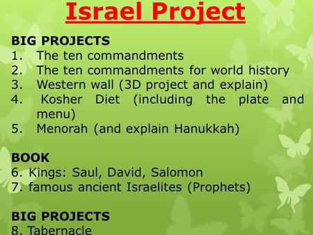 BIG PROJECTS 1.The ten commandments 2.The ten commandments for world history 3.Western wall (3D project and explain) 4. Kosher Diet (including the plate.