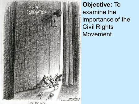 Objective: To examine the importance of the Civil Rights Movement.