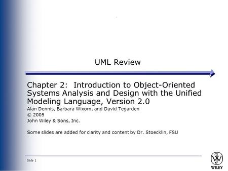 Slide 1 UML Review Chapter 2: Introduction to Object-Oriented Systems Analysis and Design with the Unified Modeling Language, Version 2.0 Alan Dennis,