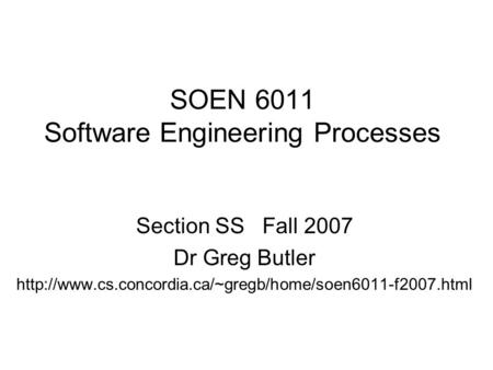 SOEN 6011 Software Engineering Processes Section SS Fall 2007 Dr Greg Butler