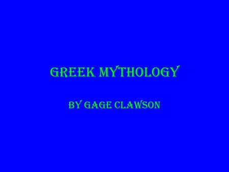 Greek Mythology By Gage Clawson.