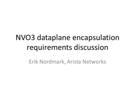NVO3 dataplane encapsulation requirements discussion Erik Nordmark, Arista Networks.