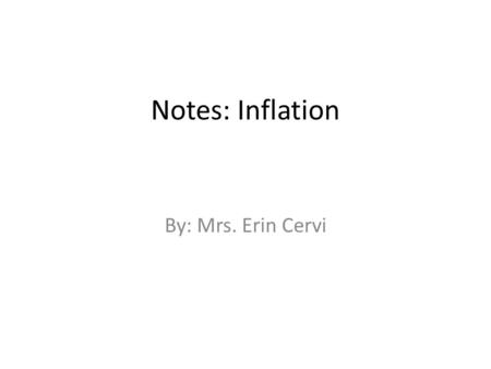 Notes: Inflation By: Mrs. Erin Cervi. Inflation Basics Inflation: an increase in the economy’s general price level. – As prices increase, purchasing power.