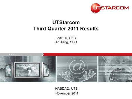 UTStarcom Third Quarter 2011 Results Jack Lu, CEO Jin Jiang, CFO NASDAQ: UTSI November 2011.