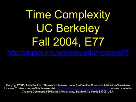 Time Complexity UC Berkeley Fall 2004, E77  Copyright 2005, Andy Packard. This work is licensed under the Creative.