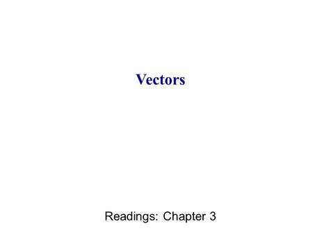 Vectors Readings: Chapter 3. Vectors Vectors are the objects which are characterized by two parameters: magnitude (length) direction These vectors are.