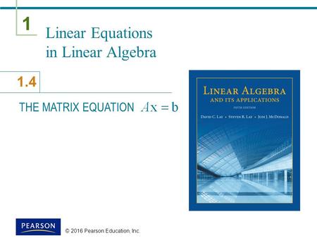 1 1.4 Linear Equations in Linear Algebra THE MATRIX EQUATION © 2016 Pearson Education, Inc.
