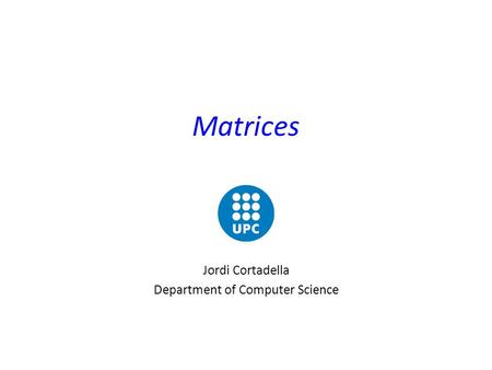 Matrices Jordi Cortadella Department of Computer Science.