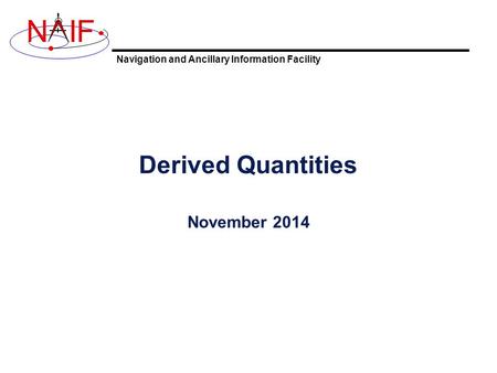 Navigation and Ancillary Information Facility NIF Derived Quantities November 2014.