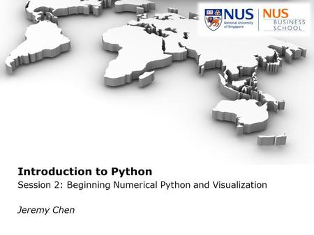 Introduction to Python Session 2: Beginning Numerical Python and Visualization Jeremy Chen.