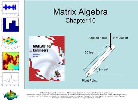 MATLAB for Engineers 4E, by Holly Moore. © 2014 Pearson Education, Inc., Upper Saddle River, NJ. All rights reserved. This material is protected by Copyright.