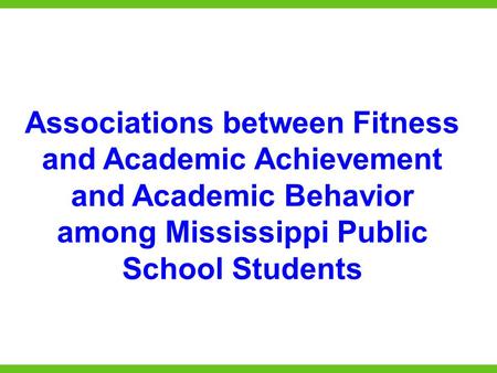 Associations between Fitness and Academic Achievement and Academic Behavior among Mississippi Public School Students.