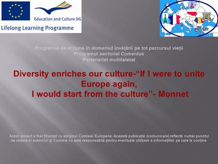 Programul de acţiune în domeniul învăţării pe tot parcursul vieţii Programul sectorial Comenius Parteneriat multilateral Diversity enriches our culture-“If.