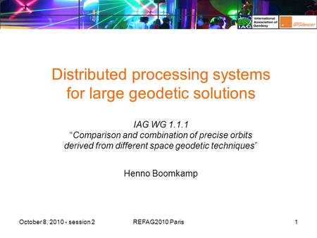 October 8, 2010 - session 2REFAG2010 Paris1 Distributed processing systems for large geodetic solutions IAG WG 1.1.1 “Comparison and combination of precise.