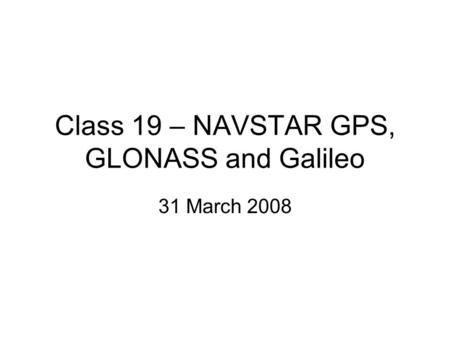 Class 19 – NAVSTAR GPS, GLONASS and Galileo
