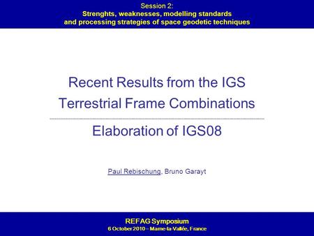 1/17 REFAG Symposium 6 October 2010 – Marne-la-Vallée, France Recent Results from the IGS Terrestrial Frame Combinations __________________________________________________________________________________________________.