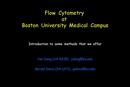 Flow Cytometry at Boston University Medical Campus Introduction to some methods that we offer Yan Deng (X4-5225), Gerald Denis (X4-1371),