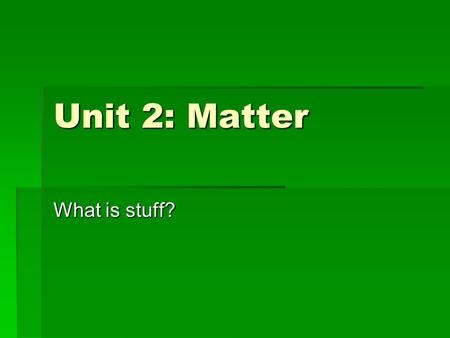Unit 2: Matter What is stuff?. What is Matter? -Rain -Snow -Air -Electricity -Breath -Thunder -Lightning -Light -Energy Which of the following is matter?