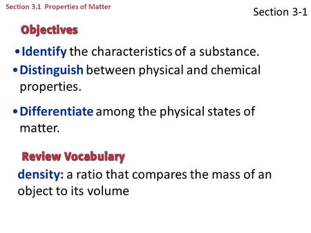 Section 3-1 Section 3.1 Properties of Matter Identify the characteristics of a substance. density: a ratio that compares the mass of an object to its.