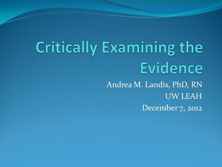 Andrea M. Landis, PhD, RN UW LEAH December 7, 2012.