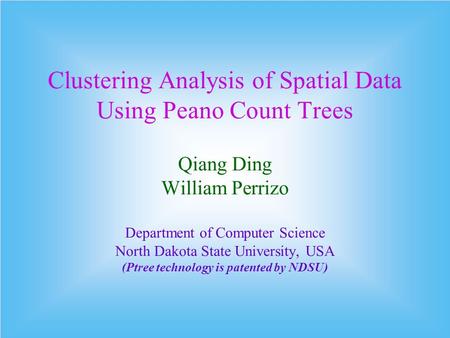 Clustering Analysis of Spatial Data Using Peano Count Trees Qiang Ding William Perrizo Department of Computer Science North Dakota State University, USA.