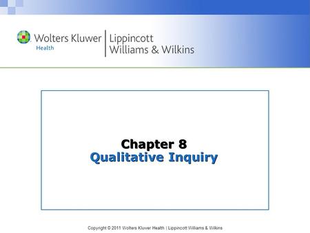 Copyright © 2011 Wolters Kluwer Health | Lippincott Williams & Wilkins Chapter 8 Qualitative Inquiry.