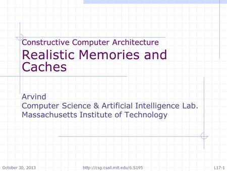 Constructive Computer Architecture Realistic Memories and Caches Arvind Computer Science & Artificial Intelligence Lab. Massachusetts Institute of Technology.