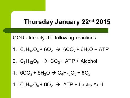 Thursday January 22 nd 2015 QOD - Identify the following reactions: 1.C 6 H 12 O 6 + 6O 2  6CO 2 + 6H 2 O + ATP 2.C 6 H 12 O 6  CO 2 + ATP + Alcohol.