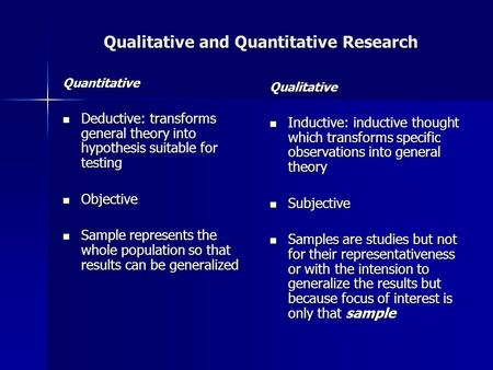 Qualitative and Quantitative Research Quantitative Deductive: transforms general theory into hypothesis suitable for testing Deductive: transforms general.