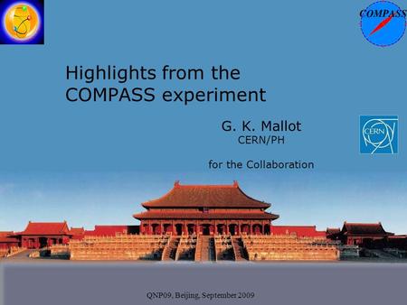 Highlights from the COMPASS experiment QNP09, Beijing, September 2009 G. K. Mallot CERN/PH for the Collaboration.