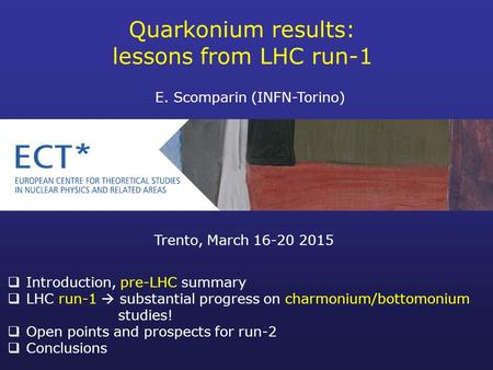 Quarkonium results: lessons from LHC run-1 1 E. Scomparin (INFN-Torino) Trento, March 16-20 2015  Introduction, pre-LHC summary  LHC run-1  substantial.