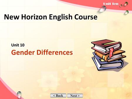 < Back Next > Unit 10 Unit 10 Gender Differences New Horizon English Course.