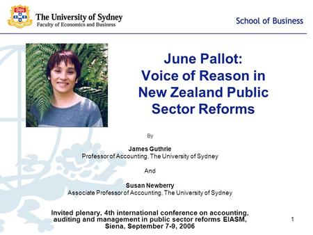 1 June Pallot: Voice of Reason in New Zealand Public Sector Reforms By James Guthrie Professor of Accounting, The University of Sydney And Susan Newberry.