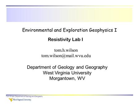 Tom Wilson, Department of Geology and Geography Environmental and Exploration Geophysics I tom.h.wilson Department of Geology and.