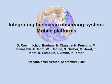 Integrating the ocean observing system: Mobile platforms D. Roemmich, L. Boehme, H. Claustre, H. Freeland, M. Fukasawa, G. Goni, W.J. Gould, N. Gruber,