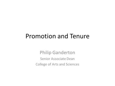 Promotion and Tenure Philip Ganderton Senior Associate Dean College of Arts and Sciences.