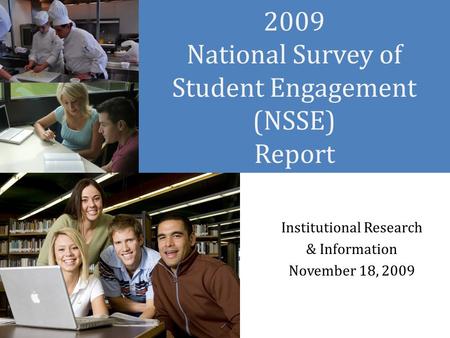2009 National Survey of Student Engagement (NSSE) Report Institutional Research & Information November 18, 2009.